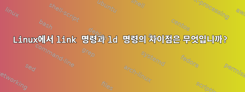 Linux에서 link 명령과 ld 명령의 차이점은 무엇입니까?