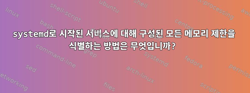 systemd로 시작된 서비스에 대해 구성된 모든 메모리 제한을 식별하는 방법은 무엇입니까?