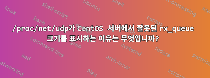 /proc/net/udp가 CentOS 서버에서 잘못된 rx_queue 크기를 표시하는 이유는 무엇입니까?