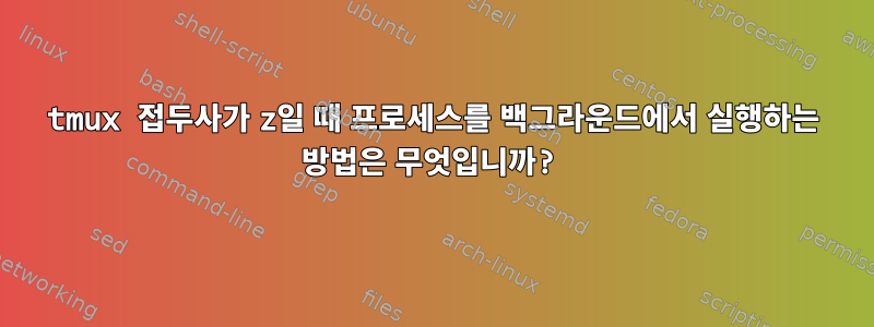 tmux 접두사가 z일 때 프로세스를 백그라운드에서 실행하는 방법은 무엇입니까?