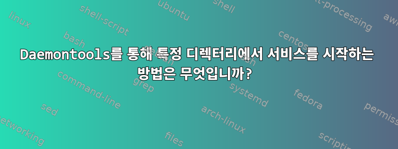 Daemontools를 통해 특정 디렉터리에서 서비스를 시작하는 방법은 무엇입니까?