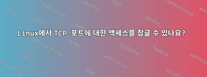 Linux에서 TCP 포트에 대한 액세스를 잠글 수 있나요?