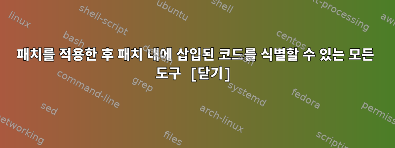 패치를 적용한 후 패치 내에 삽입된 코드를 식별할 수 있는 모든 도구 [닫기]