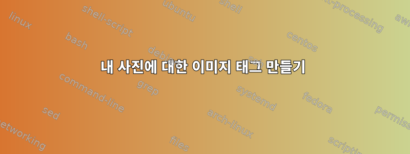 내 사진에 대한 이미지 태그 만들기