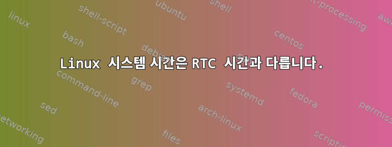 Linux 시스템 시간은 RTC 시간과 다릅니다.