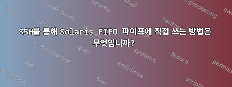 SSH를 통해 Solaris FIFO 파이프에 직접 쓰는 방법은 무엇입니까?