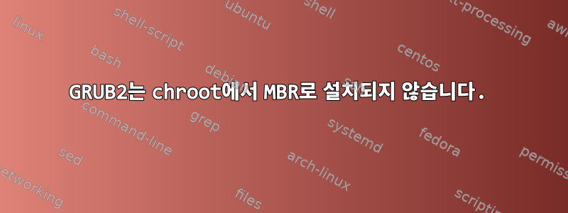 GRUB2는 chroot에서 MBR로 설치되지 않습니다.