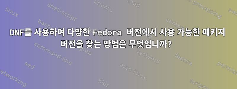 DNF를 사용하여 다양한 Fedora 버전에서 사용 가능한 패키지 버전을 찾는 방법은 무엇입니까?