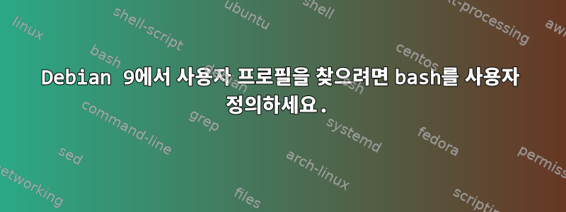 Debian 9에서 사용자 프로필을 찾으려면 bash를 사용자 정의하세요.