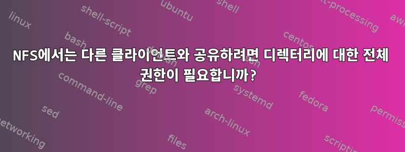 NFS에서는 다른 클라이언트와 공유하려면 디렉터리에 대한 전체 권한이 필요합니까?