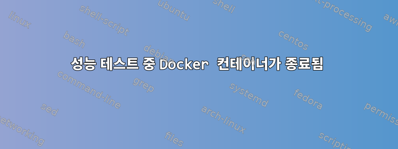 성능 테스트 중 Docker 컨테이너가 종료됨