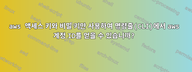 aws 액세스 키와 비밀 키만 사용하여 명령줄(CLI)에서 aws 계정 ID를 얻을 수 있습니까?