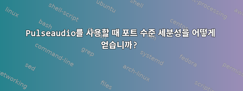 Pulseaudio를 사용할 때 포트 수준 세분성을 어떻게 얻습니까?