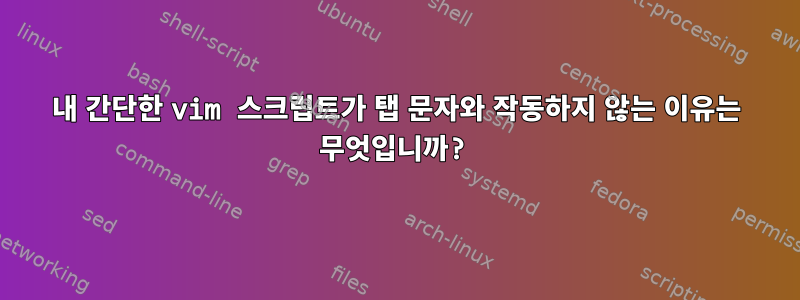 내 간단한 vim 스크립트가 탭 문자와 작동하지 않는 이유는 무엇입니까?