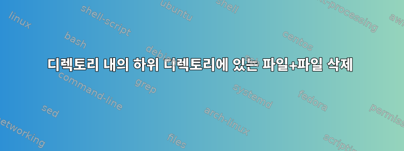 디렉토리 내의 하위 디렉토리에 있는 파일+파일 삭제