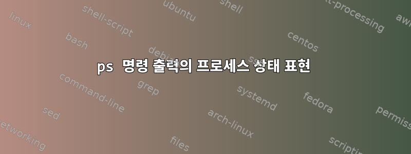 ps 명령 출력의 프로세스 상태 표현