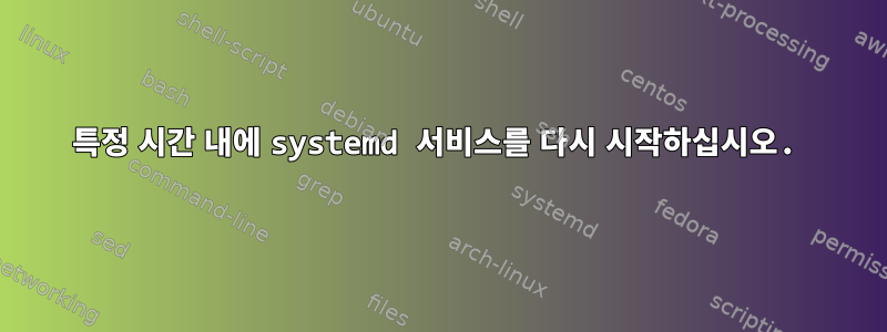 특정 시간 내에 systemd 서비스를 다시 시작하십시오.