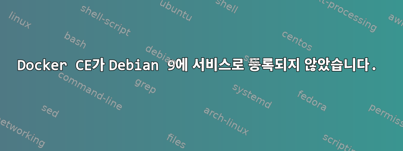 Docker CE가 Debian 9에 서비스로 등록되지 않았습니다.