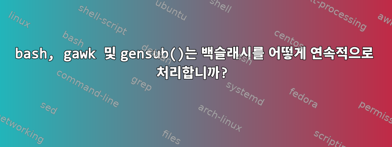 bash, gawk 및 gensub()는 백슬래시를 어떻게 연속적으로 처리합니까?