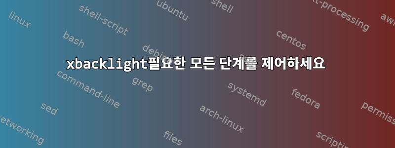 xbacklight필요한 모든 단계를 제어하세요