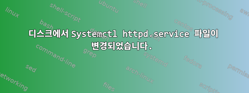 디스크에서 Systemctl httpd.service 파일이 변경되었습니다.