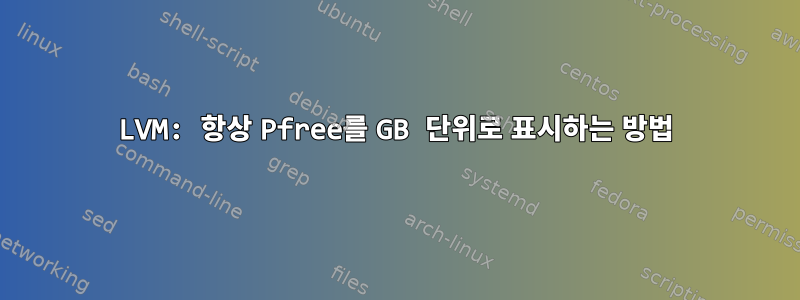 LVM: 항상 Pfree를 GB 단위로 표시하는 방법