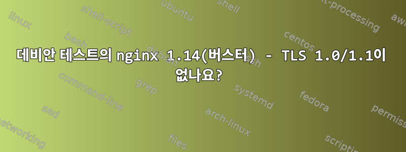 데비안 테스트의 nginx 1.14(버스터) - TLS 1.0/1.1이 없나요?