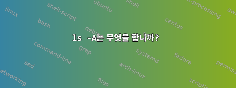 ls -A는 무엇을 합니까?