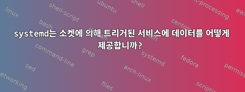 systemd는 소켓에 의해 트리거된 서비스에 데이터를 어떻게 제공합니까?