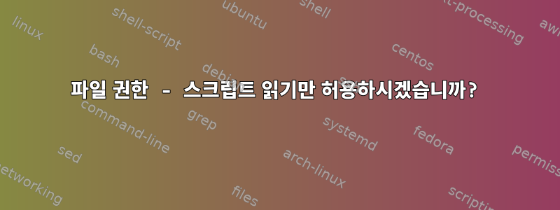 파일 권한 - 스크립트 읽기만 허용하시겠습니까?