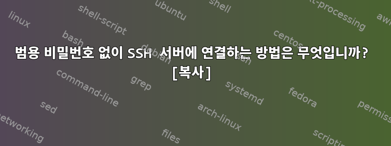 범용 비밀번호 없이 SSH 서버에 연결하는 방법은 무엇입니까? [복사]