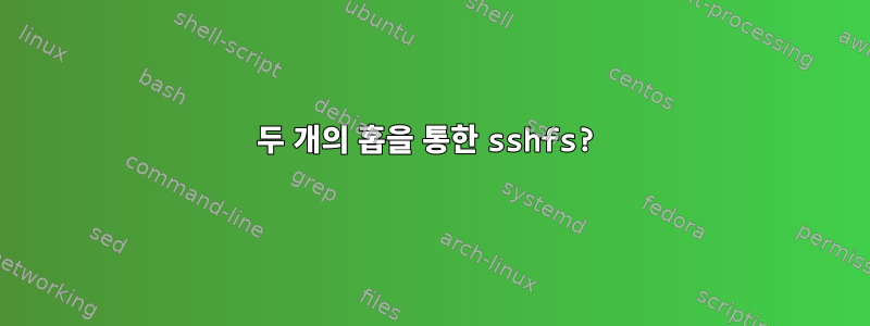 두 개의 홉을 통한 sshfs?