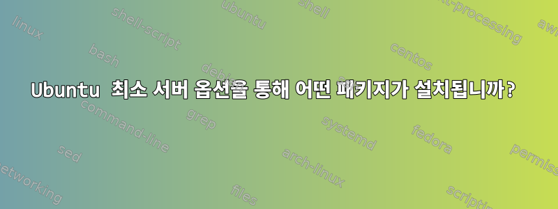 Ubuntu 최소 서버 옵션을 통해 어떤 패키지가 설치됩니까?