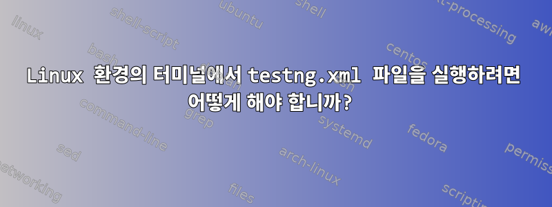 Linux 환경의 터미널에서 testng.xml 파일을 실행하려면 어떻게 해야 합니까?