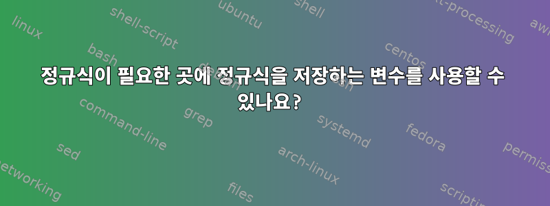 정규식이 필요한 곳에 정규식을 저장하는 변수를 사용할 수 있나요?