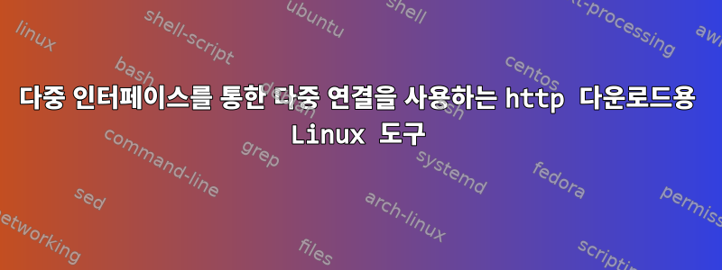 다중 인터페이스를 통한 다중 연결을 사용하는 http 다운로드용 Linux 도구