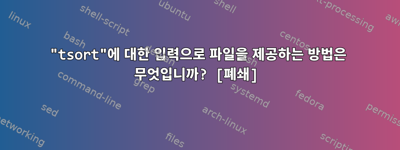 "tsort"에 대한 입력으로 파일을 제공하는 방법은 무엇입니까? [폐쇄]