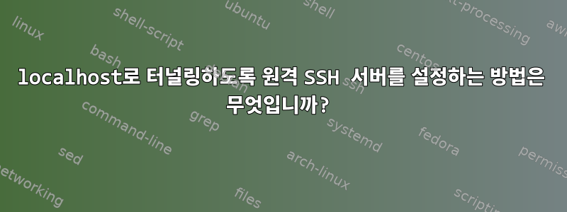 localhost로 터널링하도록 원격 SSH 서버를 설정하는 방법은 무엇입니까?