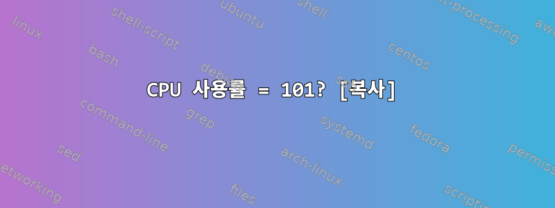 CPU 사용률 = 101? [복사]