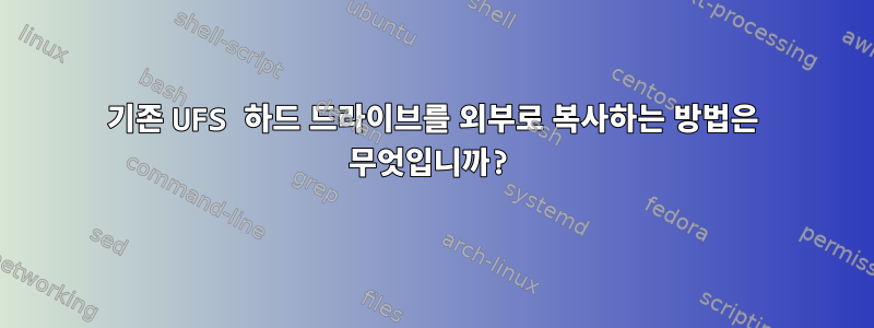 기존 UFS 하드 드라이브를 외부로 복사하는 방법은 무엇입니까?