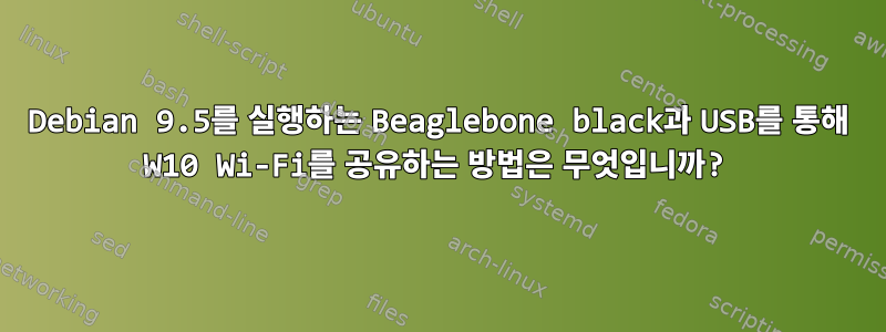 Debian 9.5를 실행하는 Beaglebone black과 USB를 통해 W10 Wi-Fi를 공유하는 방법은 무엇입니까?