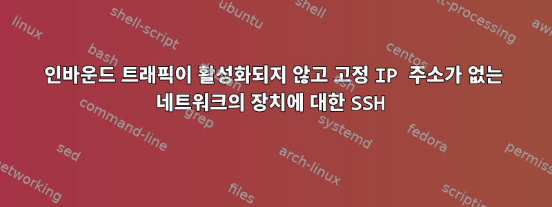 인바운드 트래픽이 활성화되지 않고 고정 IP 주소가 없는 네트워크의 장치에 대한 SSH