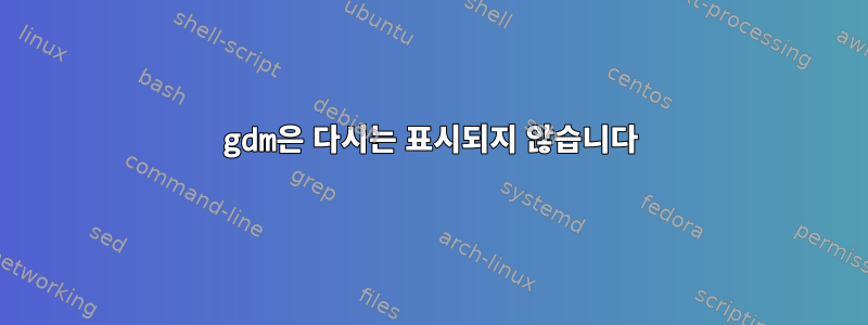 gdm은 다시는 표시되지 않습니다