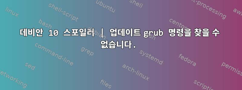 데비안 10 스포일러 | 업데이트 grub 명령을 찾을 수 없습니다.