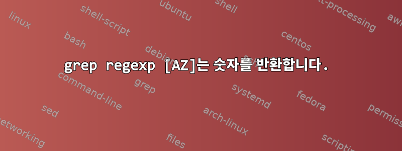 grep regexp [AZ]는 숫자를 반환합니다.