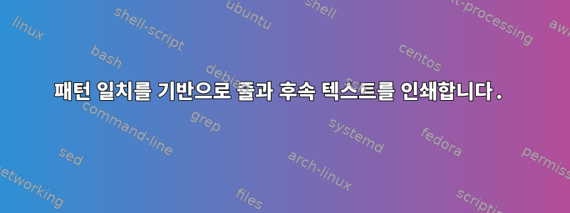 패턴 일치를 기반으로 줄과 후속 텍스트를 인쇄합니다.