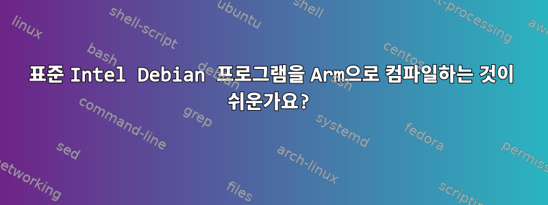 표준 Intel Debian 프로그램을 Arm으로 컴파일하는 것이 쉬운가요?