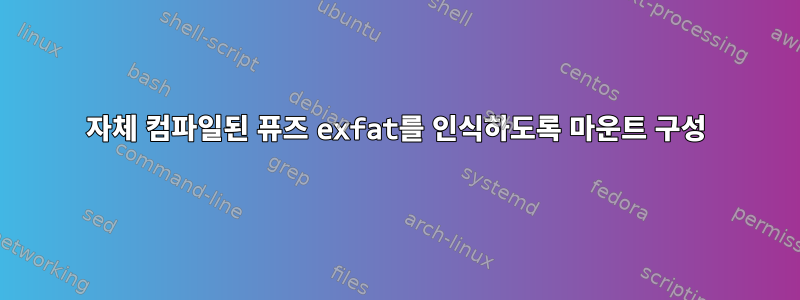 자체 컴파일된 퓨즈 exfat를 인식하도록 마운트 구성