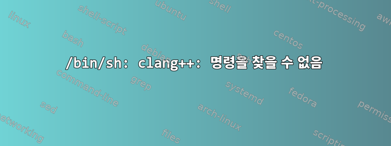 /bin/sh: clang++: 명령을 찾을 수 없음