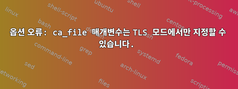 옵션 오류: ca_file 매개변수는 TLS 모드에서만 지정할 수 있습니다.